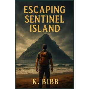Bibb, K. Escaping Sentinel Island: A Forbidden Island. A Missing Influencer. A Deadly Secret Bibb, K. Escaping Sentinel Island: A Forbidden Island. A Missing Influencer. A Deadly Secret
