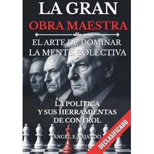 FAJARDO, ANGEL LA GRAN OBRA MAESTRA: EL ARTE DE DOMINAR LA MENTE COLECTIVA FAJARDO, ANGEL LA GRAN OBRA MAESTRA: EL ARTE DE DOMINAR LA MENTE COLECTIVA