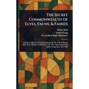 Kirk The Secret Commonwealth of Elves, Fauns, & Fairies Kirk The Secret Commonwealth of Elves, Fauns, & Fairies