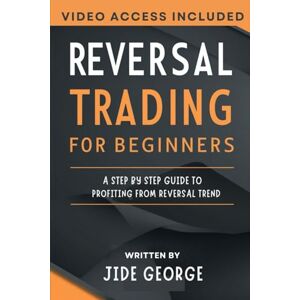 George, Jide Reversal Trading For Beginners: A Step by step guide to profiting from reversal trend (The Complete Trader's Blueprint Series) George, Jide Reversal Trading For Beginners: A Step by step guide to profiting from reversal trend (The Complete Trader's Blueprint Series)