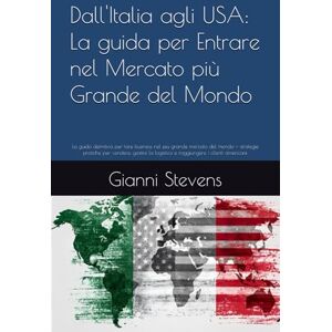 Stevens, sig. Gianni Dall'Italia agli USA: La guida per Entrare nel Mercato più Grande del Mondo: La guida definitiva per fare business nel più grande mercato del mondo — ... logistica e raggiungere i clienti americani. Stevens, sig. Gianni Dall'Italia agli USA: La guida per Entrare nel Mercato più Grande del Mondo: La guida definitiva per fare business nel più grande mercato del mondo — ... logistica e raggiungere i clienti americani.