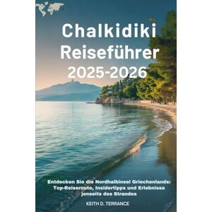 Terrance, Keith D Chalkidiki Reiseführer 2025-2026: Entdecken Sie die Nordhalbinsel Griechenlands: Top-Reiseroute, Insidertipps und Erlebnisse jenseits des Strandes Terrance, Keith D Chalkidiki Reiseführer 2025-2026: Entdecken Sie die Nordhalbinsel Griechenlands: Top-Reiseroute, Insidertipps und Erlebnisse jenseits des Strandes