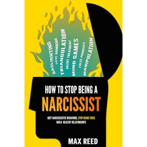 Reed, Max How to Stop Being a Narcissist: Recognize Narcissistic Behaviors, Stop Being Toxic, and Build Strong Healthy Relationships Reed, Max How to Stop Being a Narcissist: Recognize Narcissistic Behaviors, Stop Being Toxic, and Build Strong Healthy Relationships