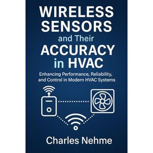 Nehme, Charles Wireless Sensors and Their Accuracy in HVAC: Enhancing Performance, Reliability, and Control in Modern HVAC Systems Nehme, Charles Wireless Sensors and Their Accuracy in HVAC: Enhancing Performance, Reliability, and Control in Modern HVAC Systems
