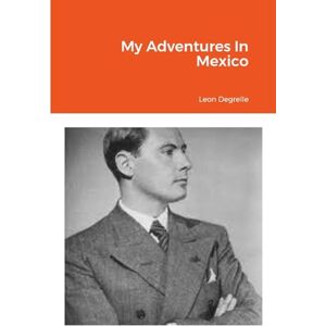 Degrelle, Leon My Adventures In Mexico Degrelle, Leon My Adventures In Mexico