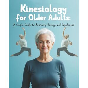 Wnek, Will Kinesiology for Older Adults: A Simple Guide to Restoring Energy and Suppleness Wnek, Will Kinesiology for Older Adults: A Simple Guide to Restoring Energy and Suppleness