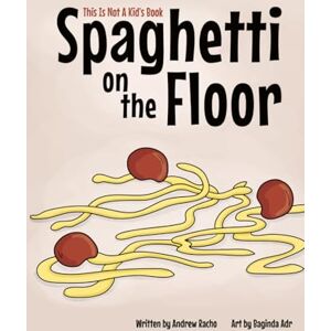 Racho, Andrew This Is Not A Kid's Book: Spaghetti On The Floor Racho, Andrew This Is Not A Kid's Book: Spaghetti On The Floor