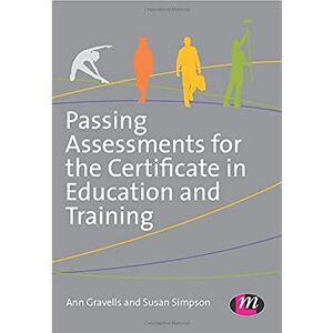 Gravells, Ann Passing Assessments for the Certificate in Education and Training Gravells, Ann Passing Assessments for the Certificate in Education and Training