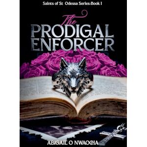 Nwaocha, Abigail O The Prodigal Enforcer: 1 (Saints of St. Odessa) Nwaocha, Abigail O The Prodigal Enforcer: 1 (Saints of St. Odessa)