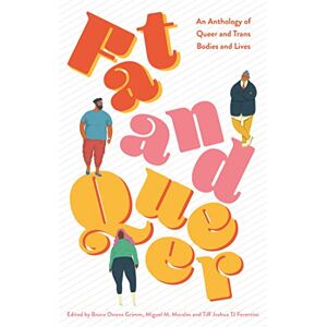 Fat and Queer: An Anthology of Queer and Trans Bodies and Lives Fat and Queer: An Anthology of Queer and Trans Bodies and Lives