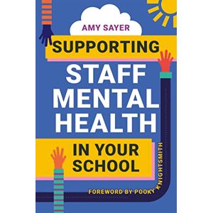 Sayer, Amy Supporting Staff Mental Health in Your School Sayer, Amy Supporting Staff Mental Health in Your School