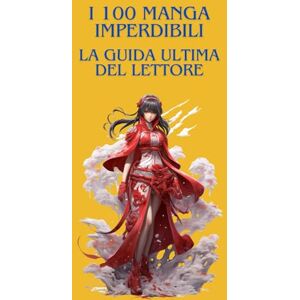 EDITION, HISTORIA I 100 MANGA IMPERDIBILI : LA GUIDA ULTIMA DEL LETTORE: La guida indispensabile per scoprire, comprendere e apprezzare i più grandi manga di tutti i tempi EDITION, HISTORIA I 100 MANGA IMPERDIBILI : LA GUIDA ULTIMA DEL LETTORE: La guida indispensabile per scoprire, comprendere e apprezzare i più grandi manga di tutti i tempi