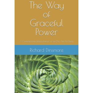 Dinsmore, Richard The Way of Graceful Power: A Contemporary Interpretation of Lao Tzu's Tao Te Ching Dinsmore, Richard The Way of Graceful Power: A Contemporary Interpretation of Lao Tzu's Tao Te Ching