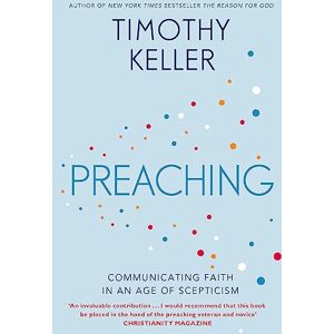 Keller, Timothy Preaching: Communicating Faith in an Age of Scepticism Keller, Timothy Preaching: Communicating Faith in an Age of Scepticism