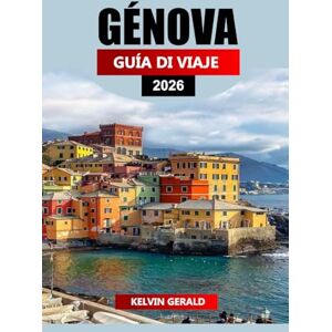 GERALD, KELVIN GÉNOVA GUÍA DE VIAJE 2026: Planificador de vacaciones definitivo para explorar palacios históricos, playas de la costa de Liguria, experiencias ... ocultas en la ciudad portuaria de Italia. GERALD, KELVIN GÉNOVA GUÍA DE VIAJE 2026: Planificador de vacaciones definitivo para explorar palacios históricos, playas de la costa de Liguria, experiencias ... ocultas en la ciudad portuaria de Italia.