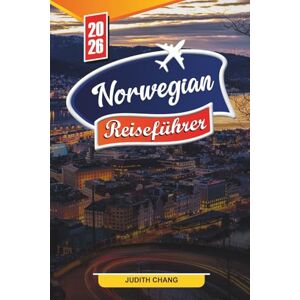 CHANG, JUDITH NORWEGIAN REISEFÜHRER 2026: Entdecken Sie versteckte Schätze, historische Sehenswürdigkeiten, Reisetipps und unvergessliche Urlaubserlebnisse CHANG, JUDITH NORWEGIAN REISEFÜHRER 2026: Entdecken Sie versteckte Schätze, historische Sehenswürdigkeiten, Reisetipps und unvergessliche Urlaubserlebnisse
