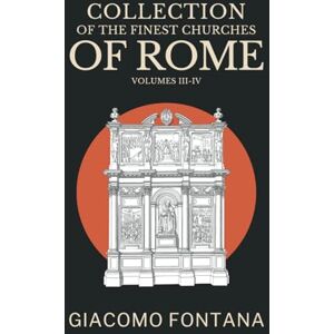Fontana, Giacomo Collection of the Finest Churches of Rome and Its Suburbs, Volumes III-IV: Followed by a collection of mosaics from the early period presented with ... by historical and descriptive notes. Fontana, Giacomo Collection of the Finest Churches of Rome and Its Suburbs, Volumes III-IV: Followed by a collection of mosaics from the early period presented with ... by historical and descriptive notes.