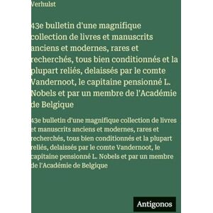 Verhulst 43e bulletin d'une magnifique collection de livres et manuscrits anciens et modernes, rares et recherchés, tous bien conditionnés et la plupart ... et par un membre de l'Académie de Belgique Verhulst 43e bulletin d'une magnifique collection de livres et manuscrits anciens et modernes, rares et recherchés, tous bien conditionnés et la plupart ... et par un membre de l'Académie de Belgique