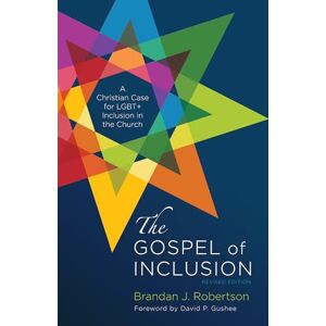 Robertson, Brandan J. The Gospel of Inclusion, Revised Edition: A Christian Case for LGBT+ Inclusion in the Church Robertson, Brandan J. The Gospel of Inclusion, Revised Edition: A Christian Case for LGBT+ Inclusion in the Church