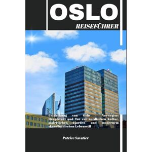 Savatier, Patrice OSLO REISEFÜHRER: Entdeckung von Oslo – Norwegens Hauptstadt und Tor zur nordischen Kultur, malerischen Fjorden und modernem skandinavischen Lebensstil Savatier, Patrice OSLO REISEFÜHRER: Entdeckung von Oslo – Norwegens Hauptstadt und Tor zur nordischen Kultur, malerischen Fjorden und modernem skandinavischen Lebensstil