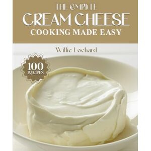 Lockard, Willie THE COMPLETE CREAM CHEESE COOKING MADE EASY: Creamy & Irresistible Recipes – Sweet & Savory Spreads, Bakes, Dips, Frostings & More with Real Cream Cheese (The Complete Ingredient Cookbook Collection) Lockard, Willie THE COMPLETE CREAM CHEESE COOKING MADE EASY: Creamy & Irresistible Recipes – Sweet & Savory Spreads, Bakes, Dips, Frostings & More with Real Cream Cheese (The Complete Ingredient Cookbook Collection)