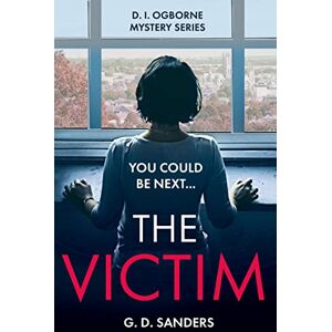 Sanders, G.D. THE VICTIM: an absolutely addictive, twisty and gripping crime thriller: Book 2 (The DI Ogborne Mystery Series) Sanders, G.D. THE VICTIM: an absolutely addictive, twisty and gripping crime thriller: Book 2 (The DI Ogborne Mystery Series)