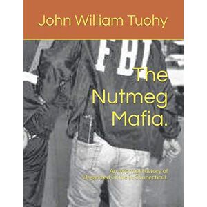tuohy, john william The Nutmeg Mafia.: An Informal History of Organized Crime in Connecticut. tuohy, john william The Nutmeg Mafia.: An Informal History of Organized Crime in Connecticut.