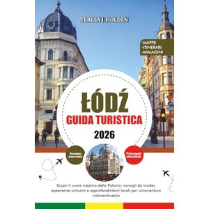 HOLDEN, TERESA J. ŁÓDŹ GUIDA TURISTICA 2026: Scopri il cuore creativo della Polonia: consigli da insider, esperienze culturali e approfondimenti locali per un'avventura indimenticabile HOLDEN, TERESA J. ŁÓDŹ GUIDA TURISTICA 2026: Scopri il cuore creativo della Polonia: consigli da insider, esperienze culturali e approfondimenti locali per un'avventura indimenticabile