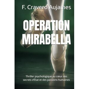 Cravero Aujames, F. OPERATION MIRABELLA: Thriller psychologique au cœur des secrets d’État et des passions humaines (Meurtre suspense Enquêtes Humour Vacances Cosy-mystery) Cravero Aujames, F. OPERATION MIRABELLA: Thriller psychologique au cœur des secrets d’État et des passions humaines (Meurtre suspense Enquêtes Humour Vacances Cosy-mystery)