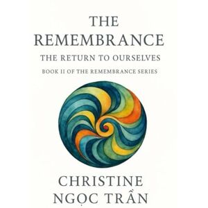 Tran, Christine Ngoc The Remembering: Returning to the Truth of Who You Are (The Remembrance Series) Tran, Christine Ngoc The Remembering: Returning to the Truth of Who You Are (The Remembrance Series)