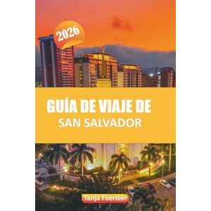 Foerster, Tanja GUÍA DE VIAJE DE SAN SALVADOR 2026: Descubra las principales atracciones, la cocina local, la cultura, las joyas ocultas y los consejos de expertos para explorar la capital de El Salvador Foerster, Tanja GUÍA DE VIAJE DE SAN SALVADOR 2026: Descubra las principales atracciones, la cocina local, la cultura, las joyas ocultas y los consejos de expertos para explorar la capital de El Salvador