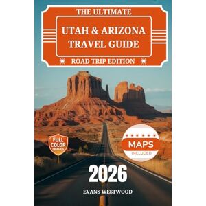 WESTWOOD, EVANS The Ultimate Utah and Arizona Travel Guide 2026: Hidden Gems, Scenic Drives, Family adventures, and Luxury Escapes Across the Southwest USA WESTWOOD, EVANS The Ultimate Utah and Arizona Travel Guide 2026: Hidden Gems, Scenic Drives, Family adventures, and Luxury Escapes Across the Southwest USA