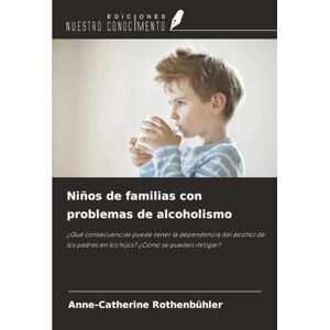 Rothenbühler, Anne-Catherine Niños de familias con problemas de alcoholismo: ¿Qué consecuencias puede tener la dependencia del alcohol de los padres en los hijos? ¿Cómo se pueden mitigar? Rothenbühler, Anne-Catherine Niños de familias con problemas de alcoholismo: ¿Qué consecuencias puede tener la dependencia del alcohol de los padres en los hijos? ¿Cómo se pueden mitigar?