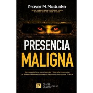 Madueke, Prayer M. Presencia Maligna: Destrucción Total de la Posesión Y Opresión Demoníacas en Hogares, óRganos Corporales, Oficinas Y Propiedades. Ya Basta Madueke, Prayer M. Presencia Maligna: Destrucción Total de la Posesión Y Opresión Demoníacas en Hogares, óRganos Corporales, Oficinas Y Propiedades. Ya Basta