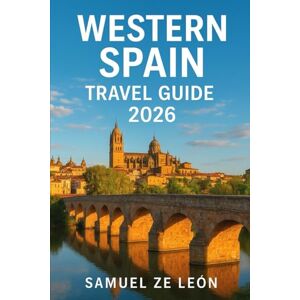León, Samuel ZE WESTERN SPAIN TRAVEL GUIDE 2026: Explore Santiago de Compostela, Salamanca, Mérida, A Coruña, Vigo, Segovia, Doñana National Park & More León, Samuel ZE WESTERN SPAIN TRAVEL GUIDE 2026: Explore Santiago de Compostela, Salamanca, Mérida, A Coruña, Vigo, Segovia, Doñana National Park & More