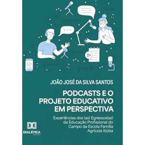 Silva Podcasts e o Projeto Educativo em Perspectiva: Experiências dos(as) Egressos(as) da Educação Profissional do Campo da Escola Família Agrícola Itiúba Silva Podcasts e o Projeto Educativo em Perspectiva: Experiências dos(as) Egressos(as) da Educação Profissional do Campo da Escola Família Agrícola Itiúba