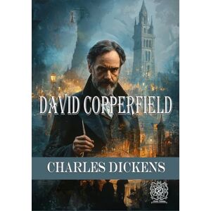 DICKENS, CHARLES DAVID COPPERFIELD: Rebirth Special Edition Annotated The Original Illustrations DICKENS, CHARLES DAVID COPPERFIELD: Rebirth Special Edition Annotated The Original Illustrations