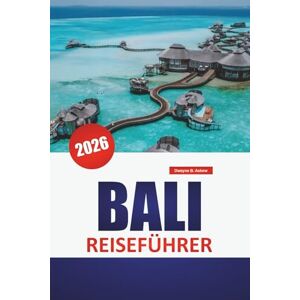 Askew, Dwayne B. BALI REISEFÜHRER 2026: Sehenswürdigkeiten, Strand, kulturelle Etikette, regionale Reiserouten und Reiseutensilien für Indonesien-Besucher Askew, Dwayne B. BALI REISEFÜHRER 2026: Sehenswürdigkeiten, Strand, kulturelle Etikette, regionale Reiserouten und Reiseutensilien für Indonesien-Besucher