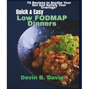 Davis, Devin B Quick & Easy Low FODMAP Dinners: 75 Recipes to Soothe Your Gut and Satisfy Your Cravings” Davis, Devin B Quick & Easy Low FODMAP Dinners: 75 Recipes to Soothe Your Gut and Satisfy Your Cravings”