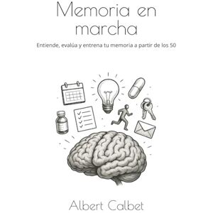 Calbet, Dr Albert Memoria en marcha: Entiende, evalúa y entrena tu memoria a partir de los 50 Calbet, Dr Albert Memoria en marcha: Entiende, evalúa y entrena tu memoria a partir de los 50