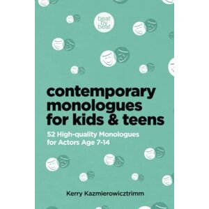 Kazmierowizctrimm, Kerry Contemporary Monologues for Kids & Teens: 52 High-Quality Monologues for Actors Age 7-14 Kazmierowizctrimm, Kerry Contemporary Monologues for Kids & Teens: 52 High-Quality Monologues for Actors Age 7-14
