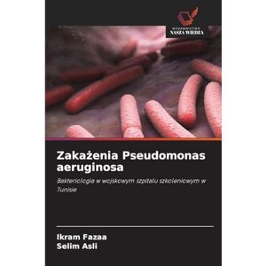 Fazaa, Ikram Zakażenia Pseudomonas aeruginosa: Bakteriologia w wojskowym szpitalu szkoleniowym w Tunisie Fazaa, Ikram Zakażenia Pseudomonas aeruginosa: Bakteriologia w wojskowym szpitalu szkoleniowym w Tunisie