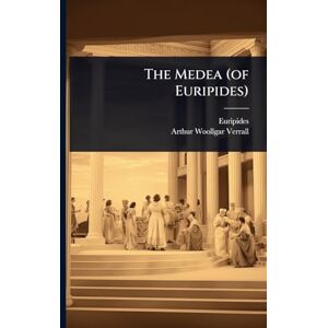 The Medea (of Euripides) The Medea (of Euripides)