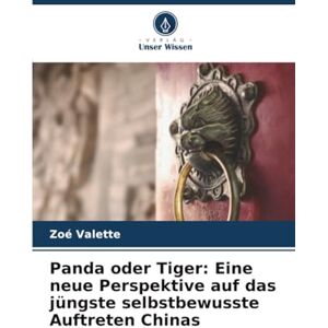Valette, Zoé Panda oder Tiger: Eine neue Perspektive auf das jüngste selbstbewusste Auftreten Chinas Valette, Zoé Panda oder Tiger: Eine neue Perspektive auf das jüngste selbstbewusste Auftreten Chinas