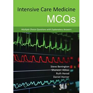 Dr Steve Benington MB ChB MRCP FRCA Intensive Care Medicine MCQs: Multiple Choice Questions with Explanatory Answers Dr Steve Benington MB ChB MRCP FRCA Intensive Care Medicine MCQs: Multiple Choice Questions with Explanatory Answers