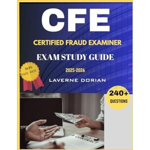 Dorian, Laverne CERTIFIED FRAUD EXAMINER EXAM STUDY GUIDE 2025-2026: Over 240+ Practice Questions, detailed Answer Explanations and Exam Tips Dorian, Laverne CERTIFIED FRAUD EXAMINER EXAM STUDY GUIDE 2025-2026: Over 240+ Practice Questions, detailed Answer Explanations and Exam Tips