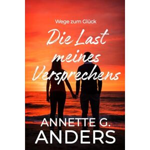 Anders, Annette G. Die Last meines Versprechens (Wege zum Glück) Anders, Annette G. Die Last meines Versprechens (Wege zum Glück)
