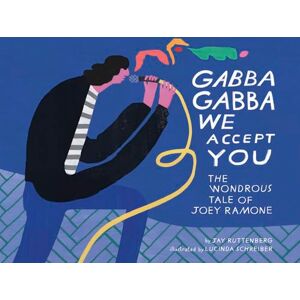 Jay Ruttenberg Gabba Gabba We Accept You: The Wondrous Tale of Joey Ramone Jay Ruttenberg Gabba Gabba We Accept You: The Wondrous Tale of Joey Ramone