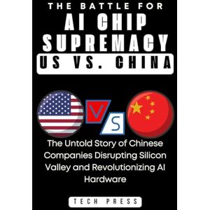 Press, Tech The Battle for AI Chip Supremacy: US VS. CHINA: The Untold Story of Chinese Companies Disrupting Silicon Valley and Revolutionizing Artificial Intelligence Hardware (AI, TECH, INNOVATION UPDATES) Press, Tech The Battle for AI Chip Supremacy: US VS. CHINA: The Untold Story of Chinese Companies Disrupting Silicon Valley and Revolutionizing Artificial Intelligence Hardware (AI, TECH, INNOVATION UPDATES)