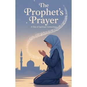 Zahra Malik The Prophet's Prayer: 12 (Young Adult Fiction: Religious Muslim) Zahra Malik The Prophet's Prayer: 12 (Young Adult Fiction: Religious Muslim)